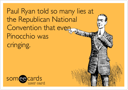 Paul Ryan told so many lies at
the Republican National
Convention that even
Pinocchio was
cringing.