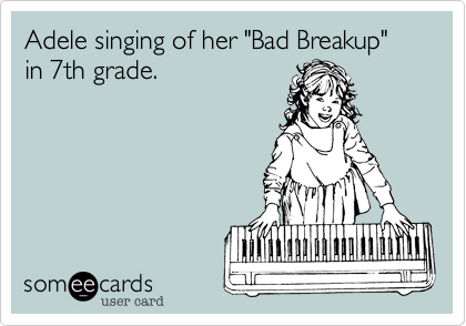 Adele singing of her "Bad Breakup"
in 7th grade.