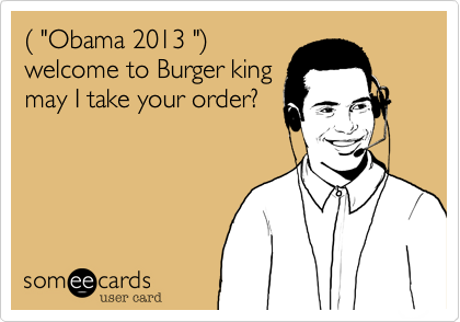 %28 "Obama 2013 "%29
welcome to Burger king
may I take your order?
