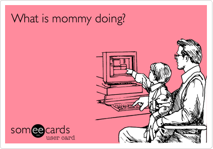 What is mommy doing?