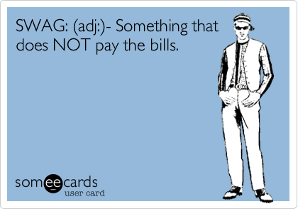 SWAG: %28adj:%29- Something that
does NOT pay the bills. 