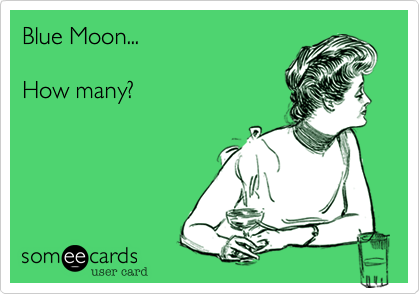 Blue Moon...    

How many?