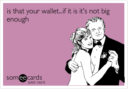 is that your wallet...if it is it's not big enough