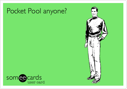 Pocket Pool anyone?