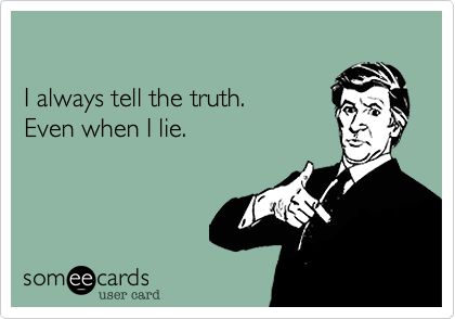 

I always tell the truth.
Even when I lie.