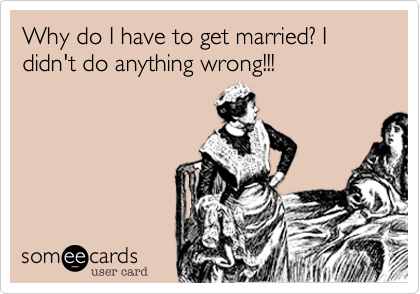 Why do I have to get married? I didn't do anything wrong!!!
