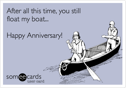 After all this time, you still
float my boat...

Happy Anniversary!

