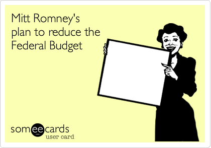 Mitt Romney's 
plan to reduce the
Federal Budget
 