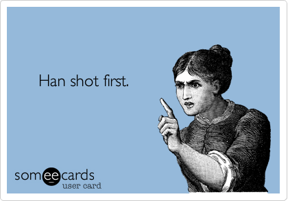 


     Han shot first.