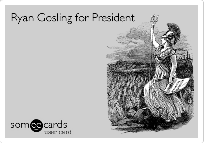Ryan Gosling for President