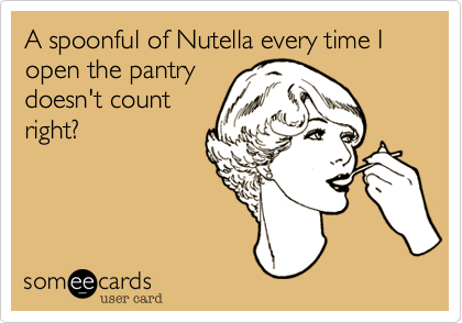 A spoonful of Nutella every time I open the pantry
doesn't count
right?  