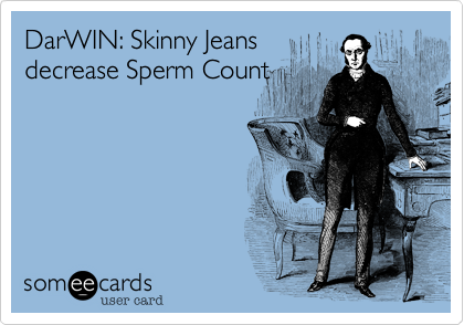 DarWIN: Skinny Jeans
decrease Sperm Count