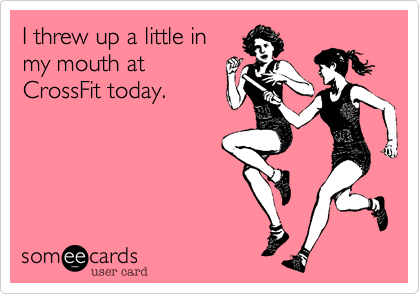 I threw up a little in my mouth at CrossFit today. | Sports Ecard