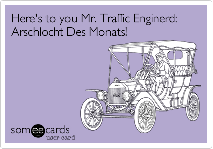 Here's to you Mr. Traffic Enginerd:
Arschlocht Des Monats!