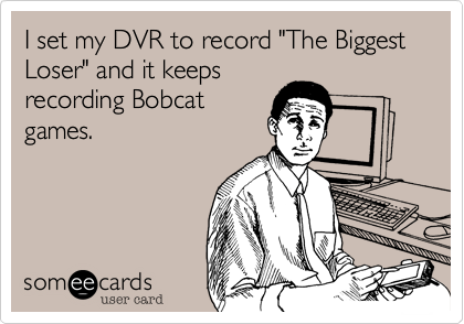 I set my DVR to record "The Biggest Loser" and it keeps
recording Bobcat
games.