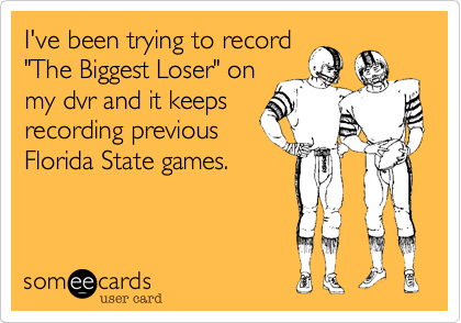 I've been trying to record
"The Biggest Loser" on
my dvr and it keeps
recording previous
Florida State games.