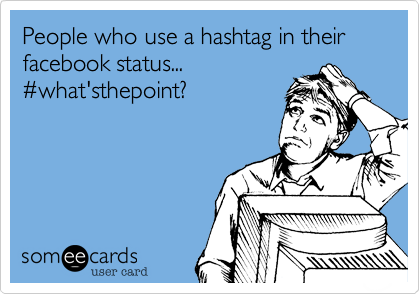 People who use a hashtag in their facebook status...
%23what'sthepoint? 
