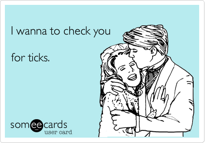 
I wanna to check you

for ticks.