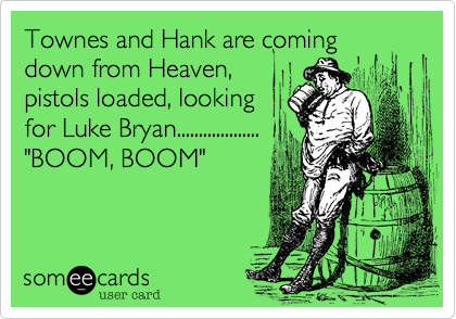Townes And Hank Are Coming Down From Heaven Pistols Loaded Looking For Luke Bryan Boom Boom Music Ecard