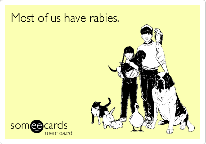Most of us have rabies.