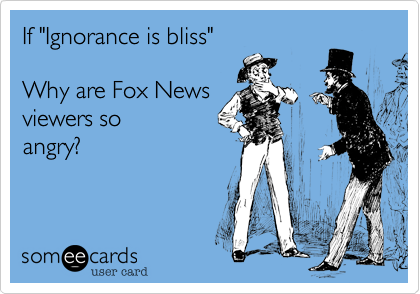 If "Ignorance is bliss" Why are Fox News viewers so angry ...