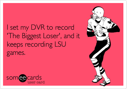 

I set my DVR to record
'The Biggest Loser', and it
keeps recording LSU
games. 