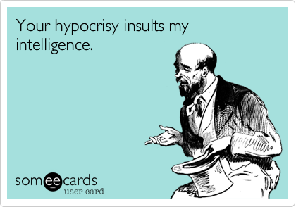 Your hypocrisy insults my intelligence.