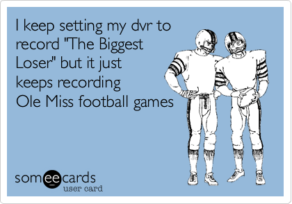 I keep setting my dvr torecord "The BiggestLoser" but it just keeps recordingOle Miss football games