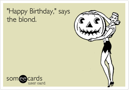 "Happy Birthday," saysthe blond.