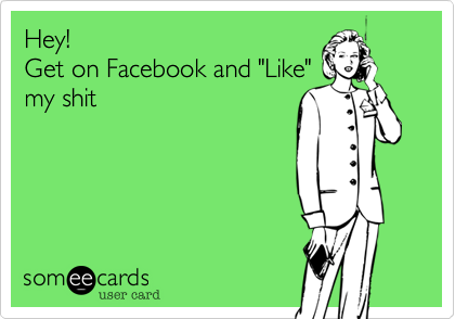 Hey! Get on Facebook and "Like"my shit