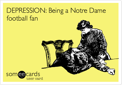 DEPRESSION: Being a Notre Dame
football fan