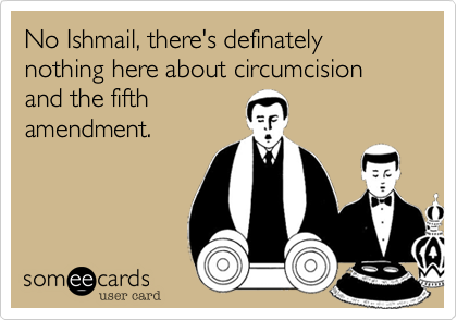 No Ishmail, there's definately nothing here about circumcision and the fifth 
amendment.