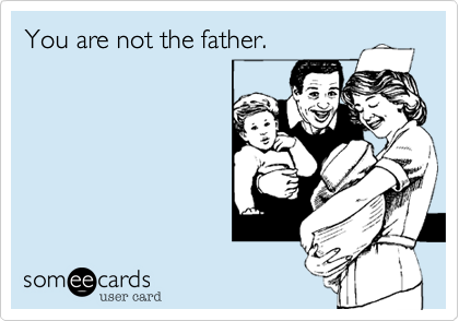 You are not the father.