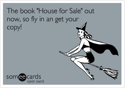 The book "House for Sale" out now, so fly in an get your
copy!