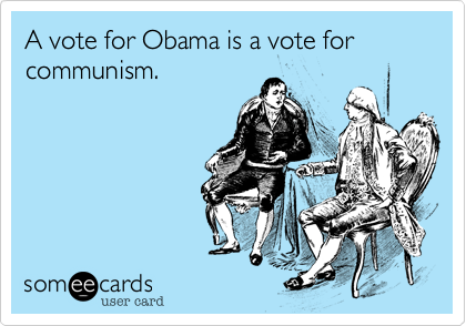A vote for Obama is a vote for 
communism.

