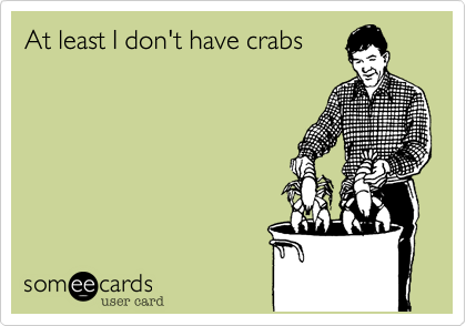 At least I don't have crabs