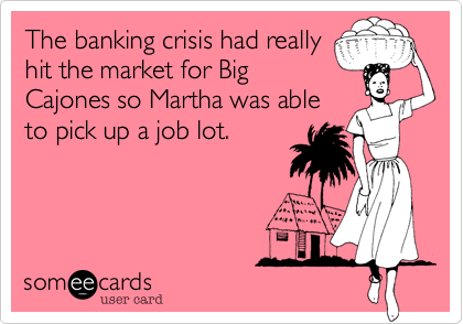 The banking crisis had reallyhit the market for BigCajones so Martha was ableto pick up a job lot. 