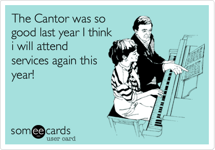 The Cantor was so
good last year I think
i will attend
services again this
year!
