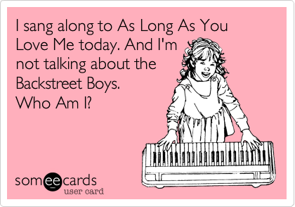 I sang along to As Long As You Love Me today. And I'm
not talking about the
Backstreet Boys.
Who Am I?