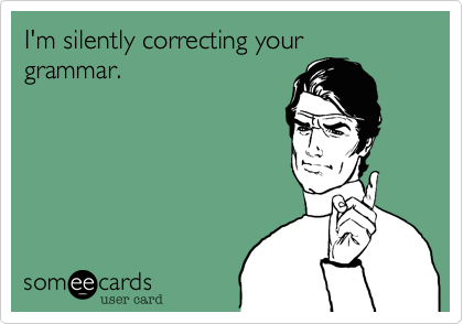 I'm silently correcting your grammar.
