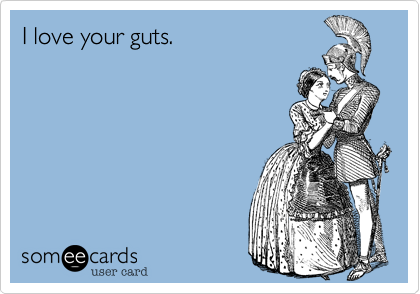I love your guts.
