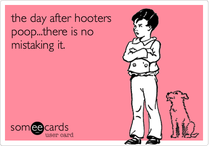 the day after hooterspoop...there is nomistaking it.