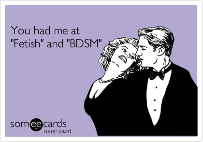 You had me at "Fetish" and "BDSM"