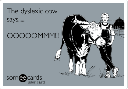 The dyslexic cowsays......OOOOOMMM!!!