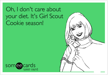 Oh, I don't care aboutyour diet. It's Girl ScoutCookie season! 