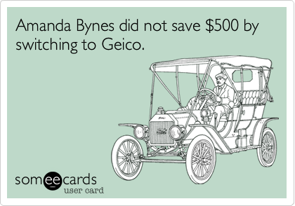 Amanda Bynes did not save $500 by switching to Geico.
