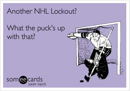 Another NHL Lockout?

What the puck's up
with that?