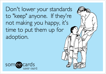 Don't lower your standards
to "keep" anyone.  If they're
not making you happy, it's
time to put them up for
adoption.