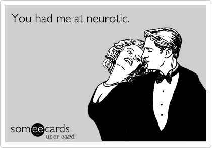 You had me at neurotic.