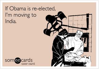 If Obama is re-elected,I'm moving toIndia.